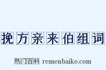 挽方亲来伯组词是什么意思的图片